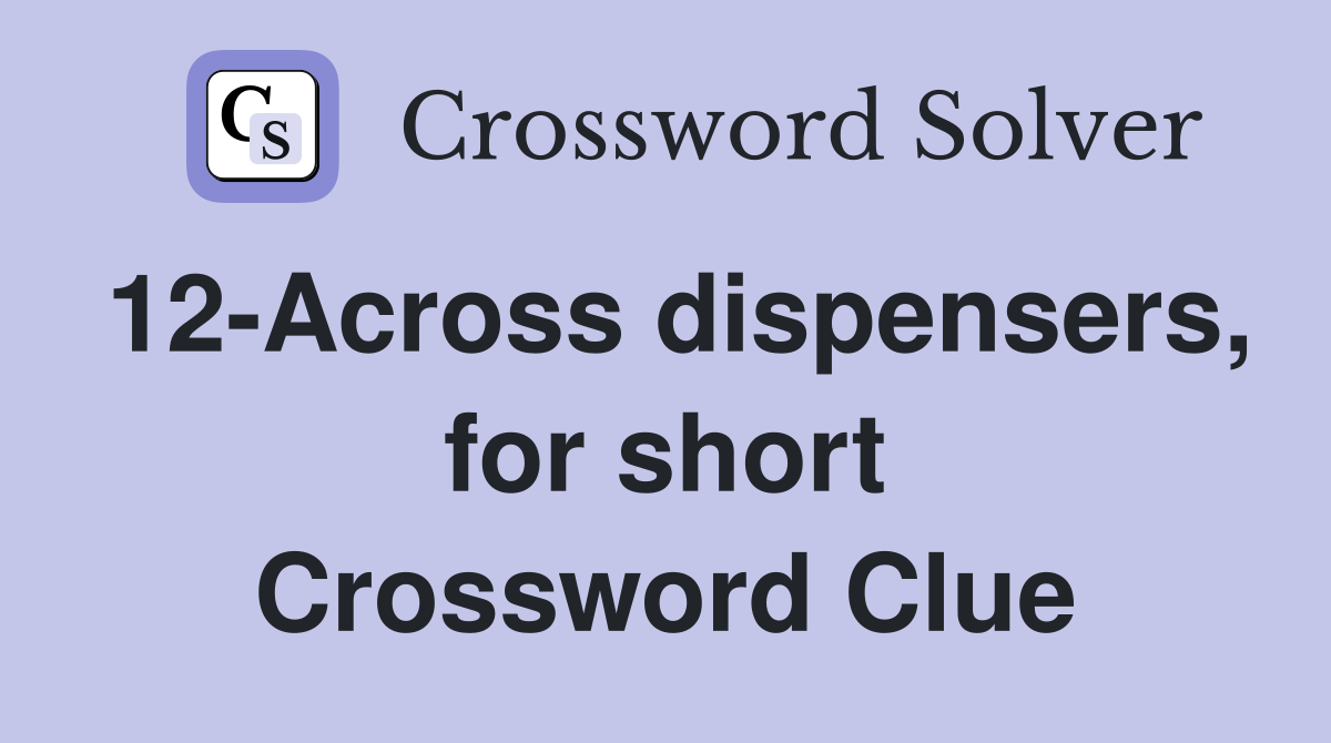 12-Across dispensers, for short Crossword Clue