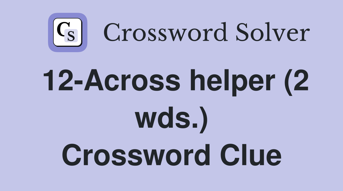 12-Across helper (2 wds.) Crossword Clue