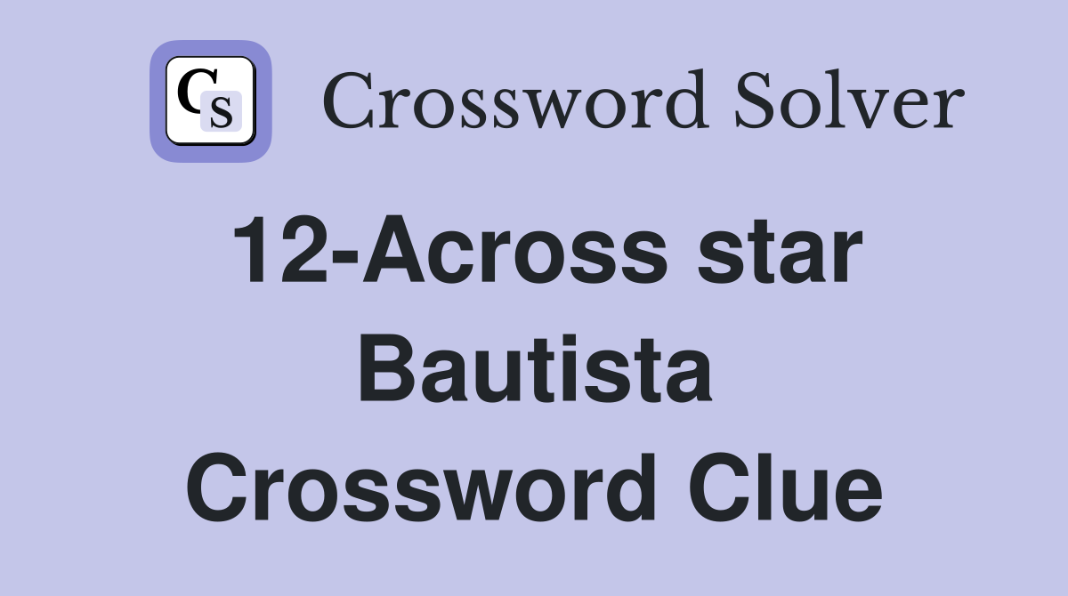 12-Across star Bautista Crossword Clue