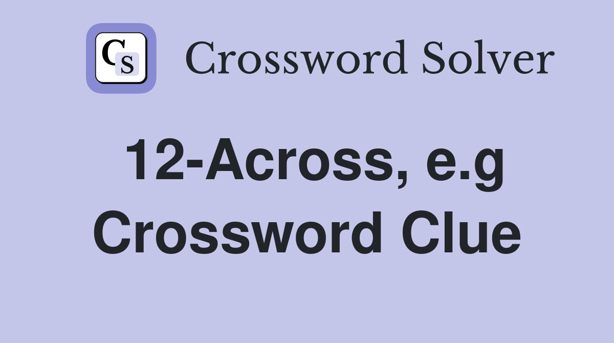 12-Across, e.g Crossword Clue