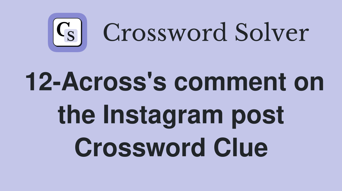 12 Across #39 s comment on the Instagram post Crossword Clue Answers