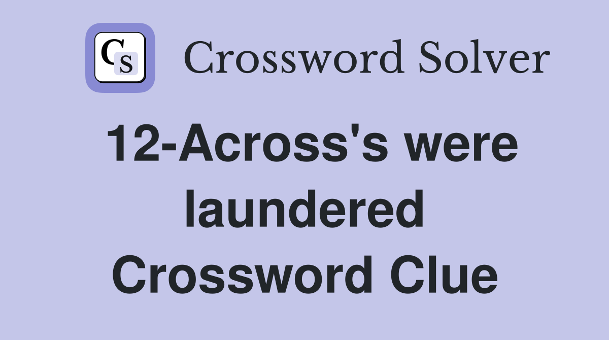 12-Across's were laundered Crossword Clue