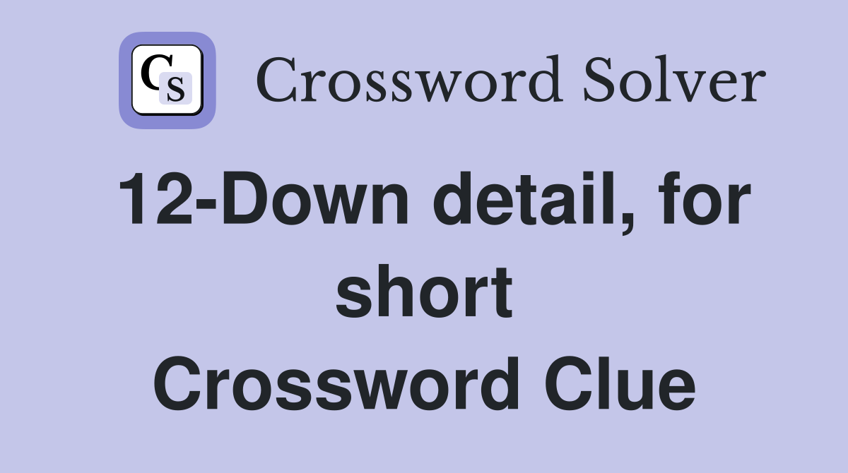 12-Down detail, for short Crossword Clue