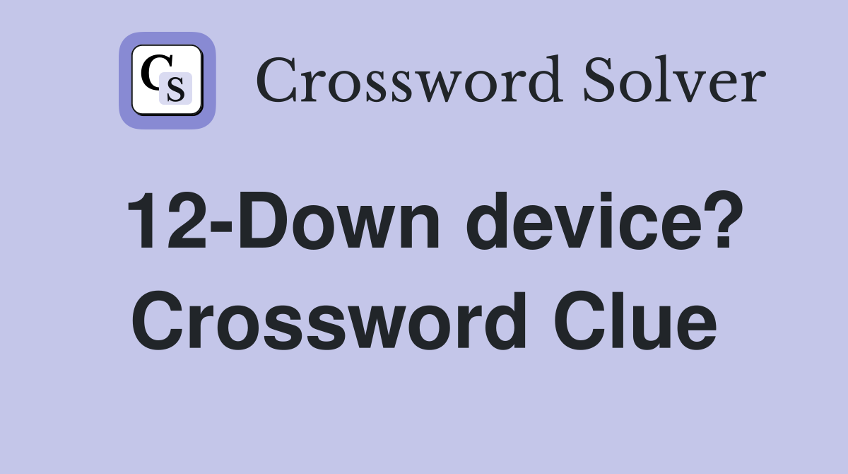 12-Down device? Crossword Clue