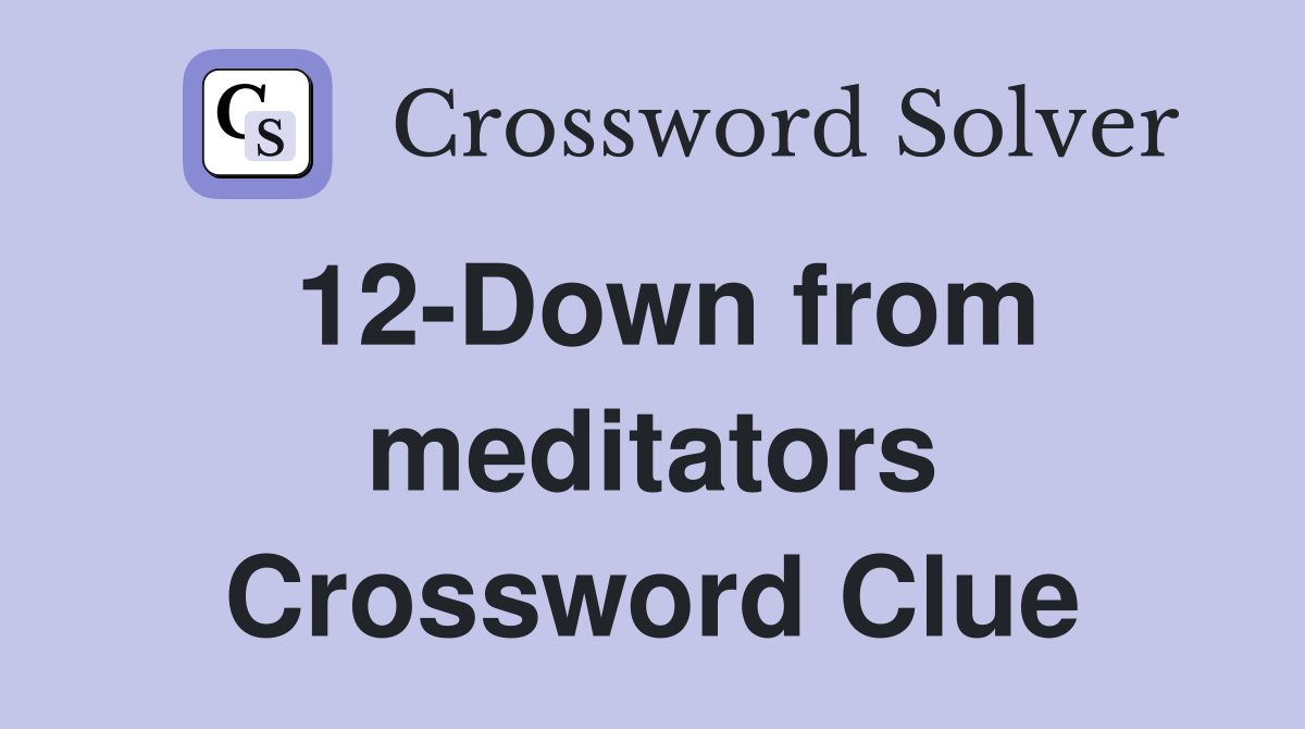 12-Down from meditators Crossword Clue