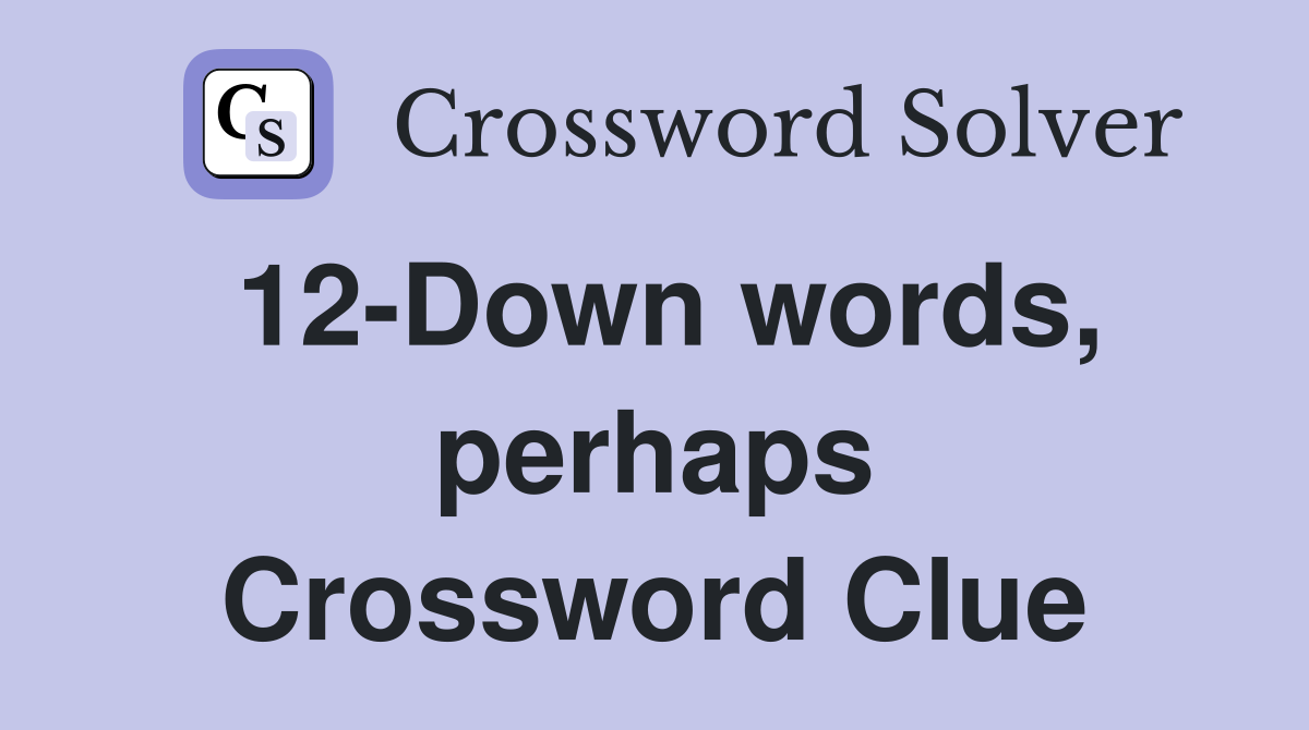 12-Down words, perhaps Crossword Clue