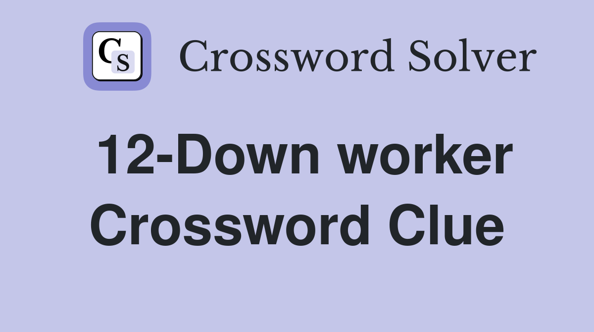 12-Down worker Crossword Clue