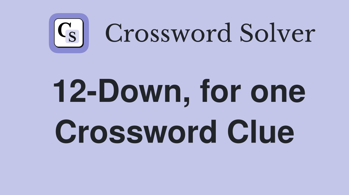 12-Down, for one Crossword Clue
