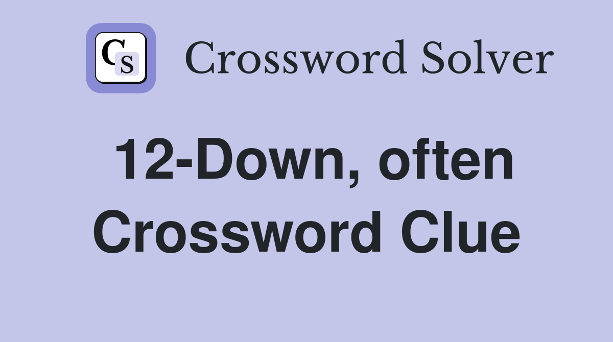 12-Down, often Crossword Clue