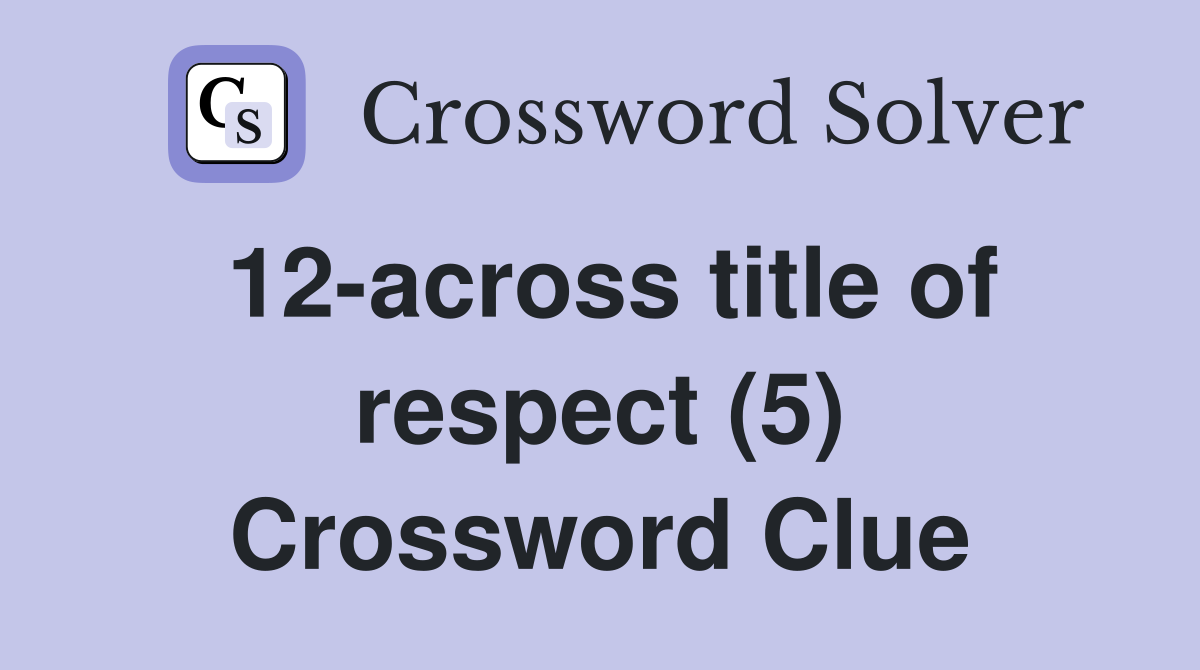 12-across title of respect (5) Crossword Clue