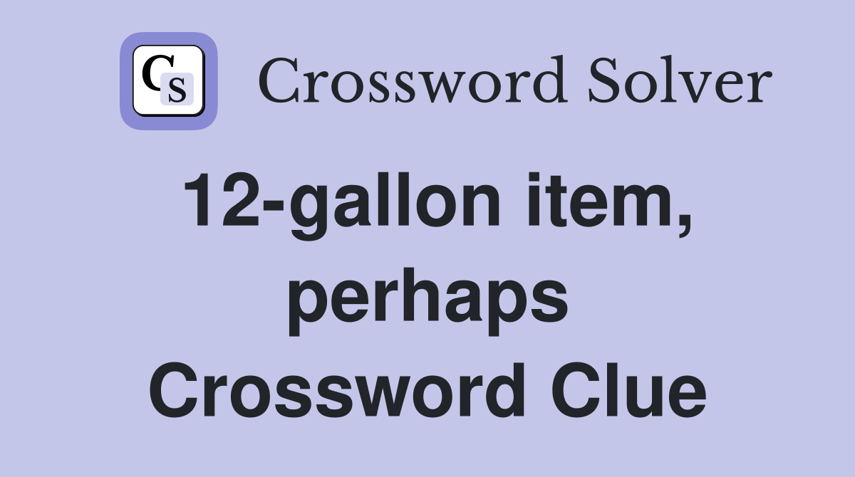 12-gallon item, perhaps Crossword Clue