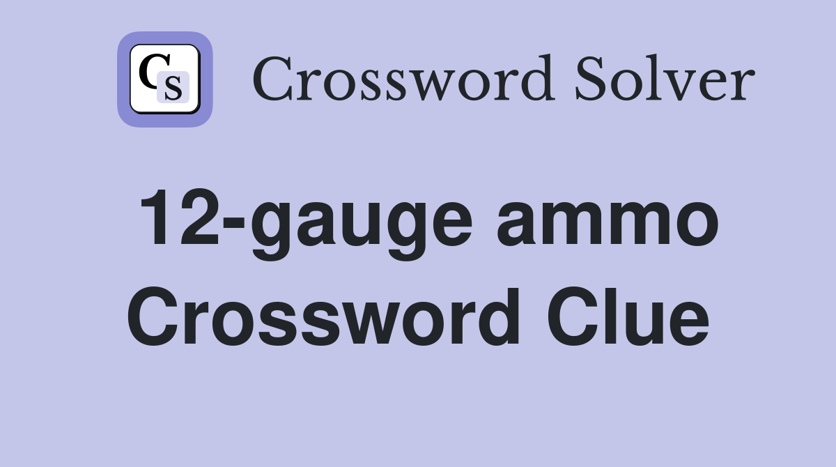 12-gauge ammo Crossword Clue