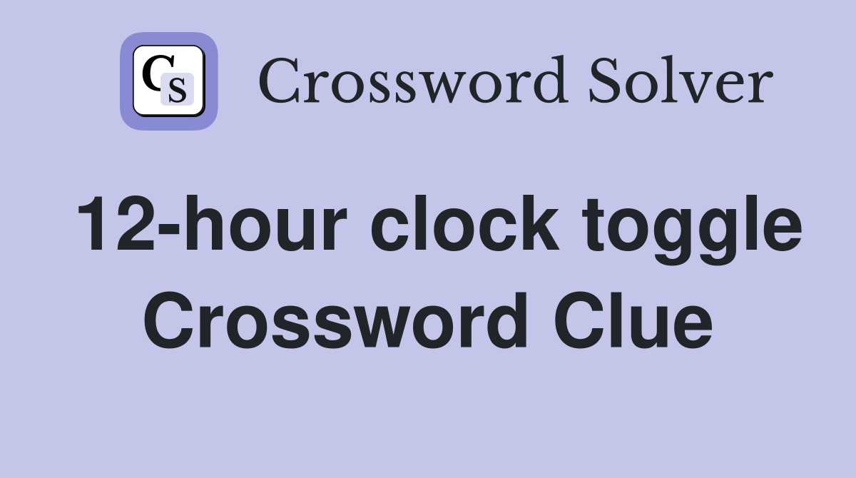 12-hour clock toggle Crossword Clue