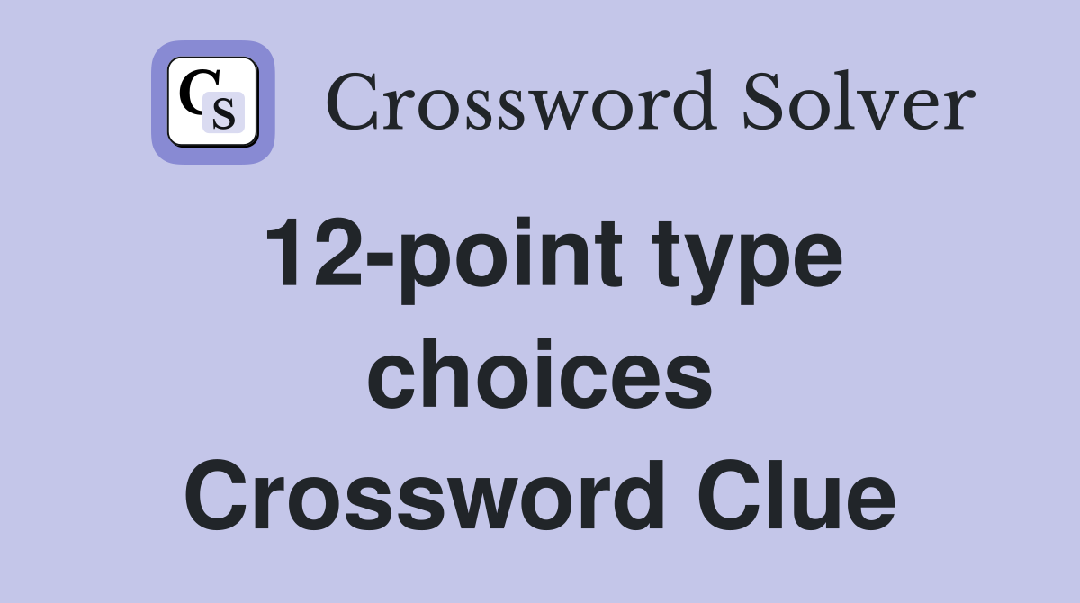 12-point type choices Crossword Clue