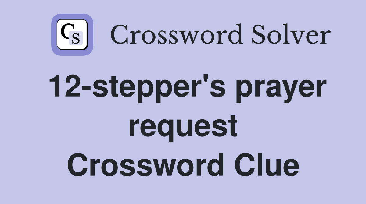 12-stepper's prayer request Crossword Clue