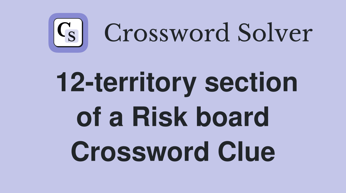 12-territory section of a Risk board Crossword Clue