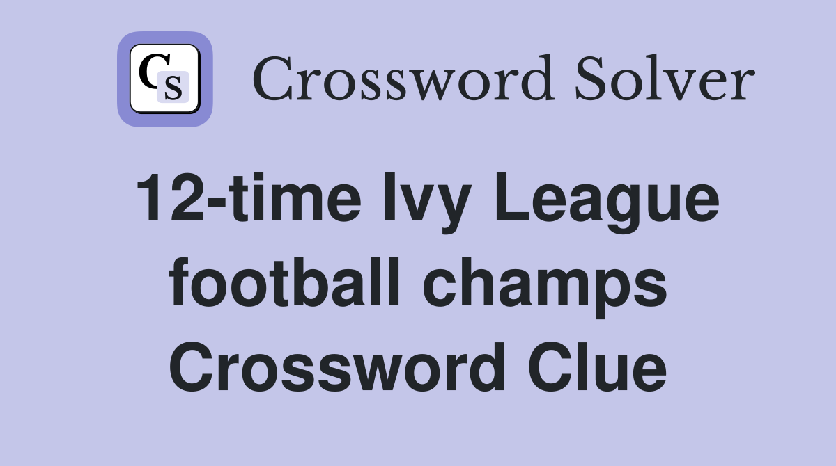 12-time Ivy League football champs Crossword Clue