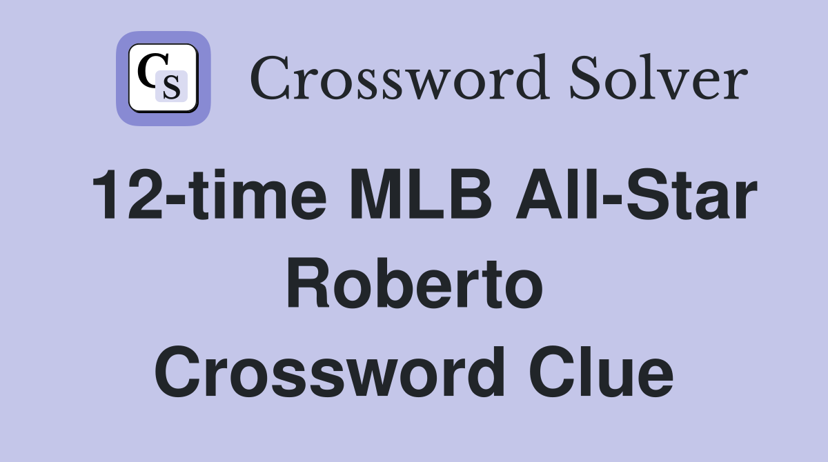 12-time MLB All-Star Roberto Crossword Clue