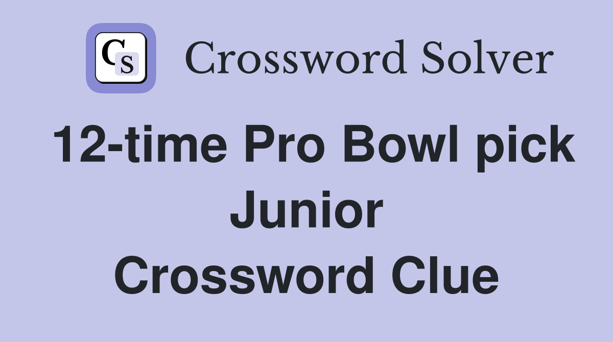 12-time Pro Bowl pick Junior Crossword Clue