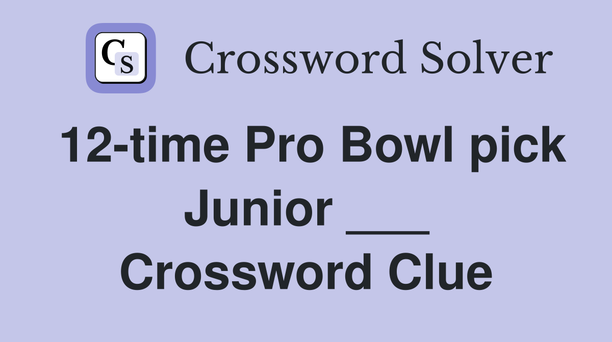 12-time Pro Bowl pick Junior ___ Crossword Clue