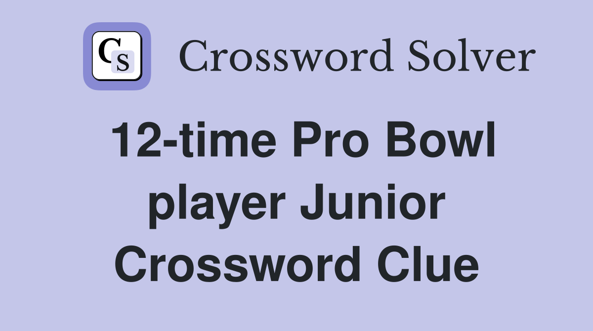 12-time Pro Bowl player Junior Crossword Clue