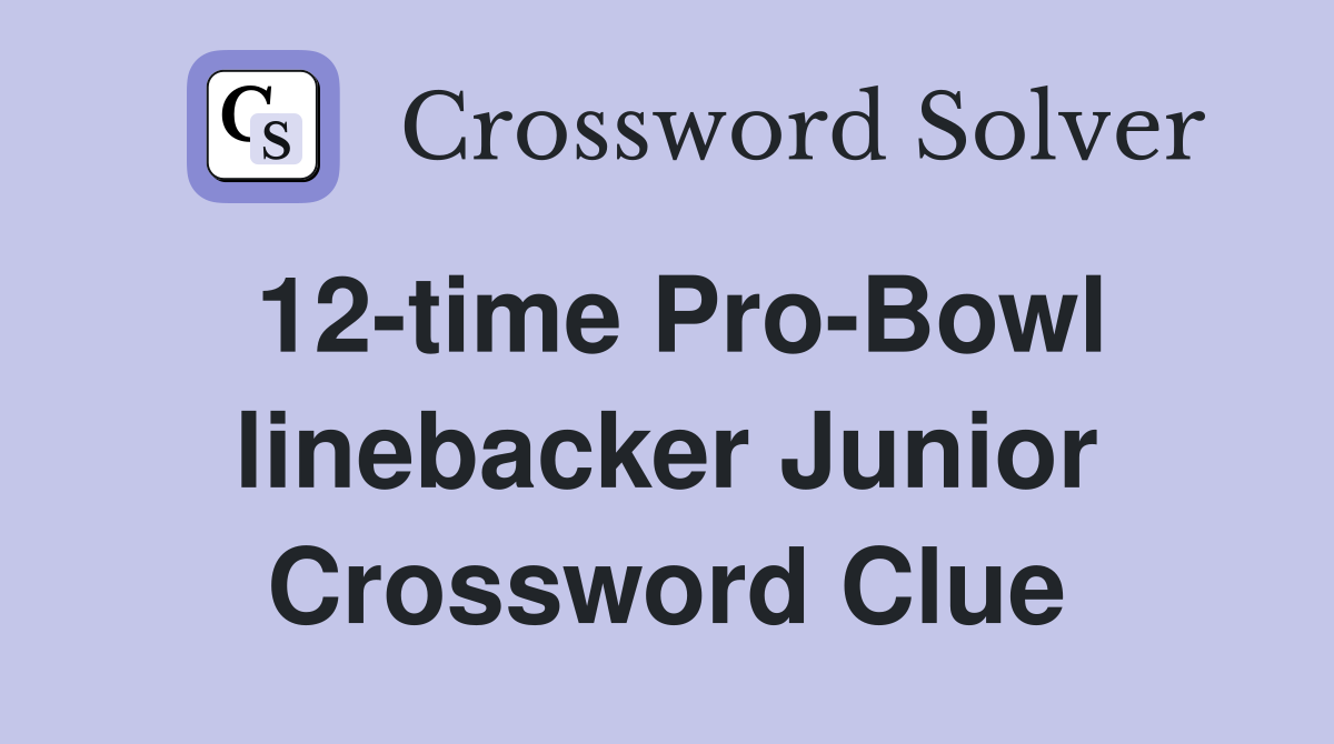 12-time Pro-Bowl linebacker Junior Crossword Clue