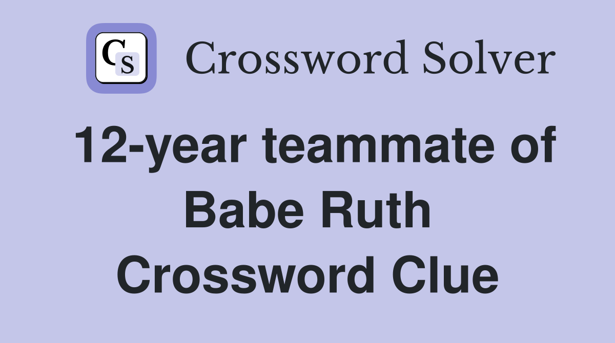 12-year teammate of Babe Ruth Crossword Clue