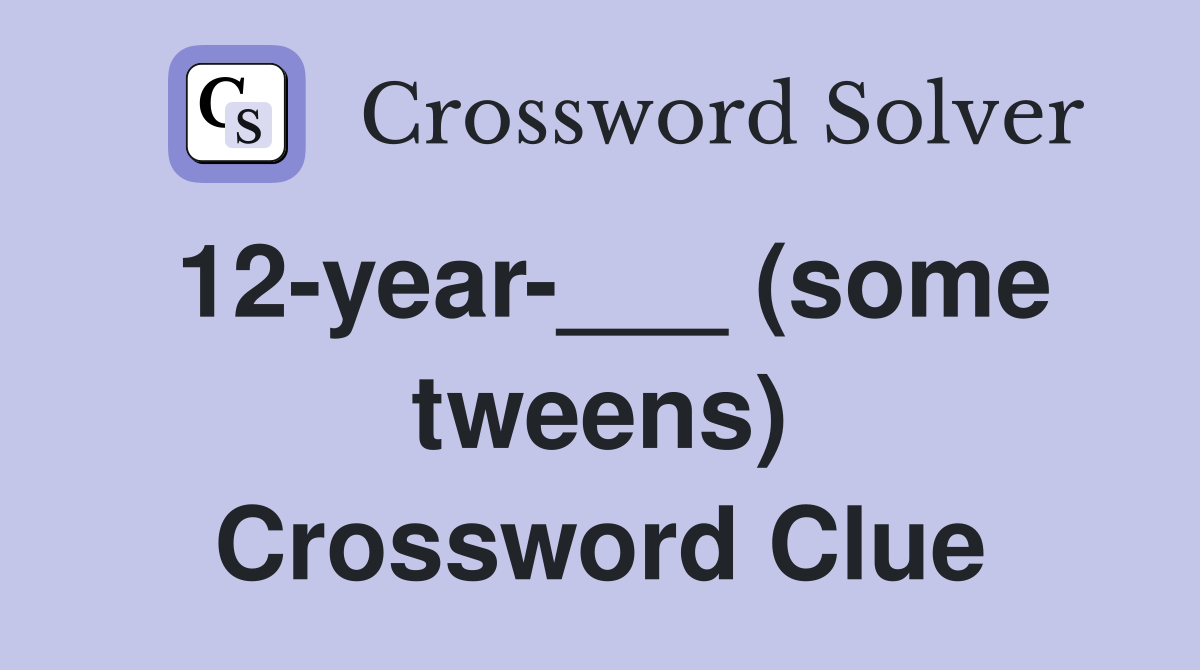 12-year-___ (some tweens) Crossword Clue