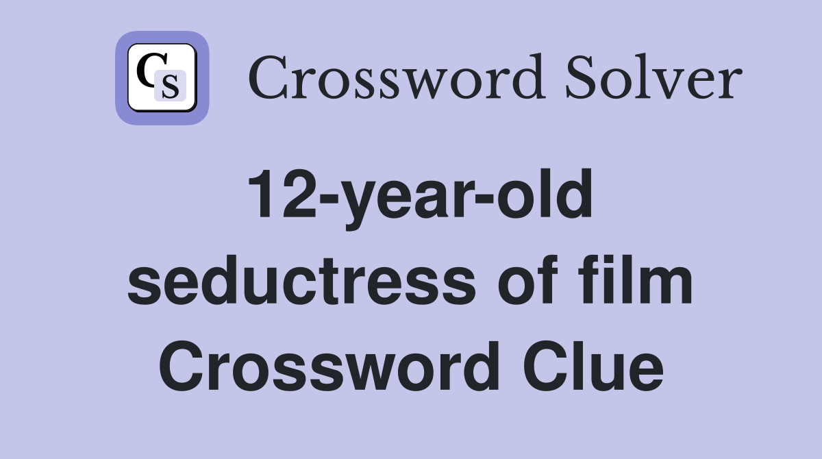 12-year-old seductress of film Crossword Clue