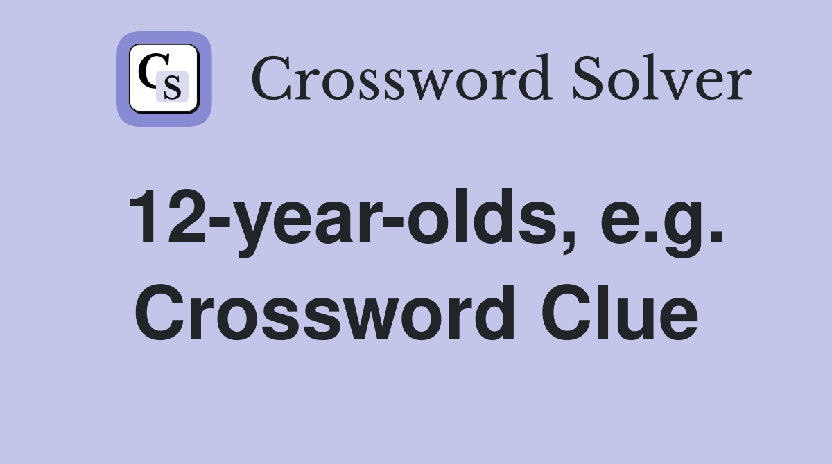 12-year-olds, e.g. Crossword Clue