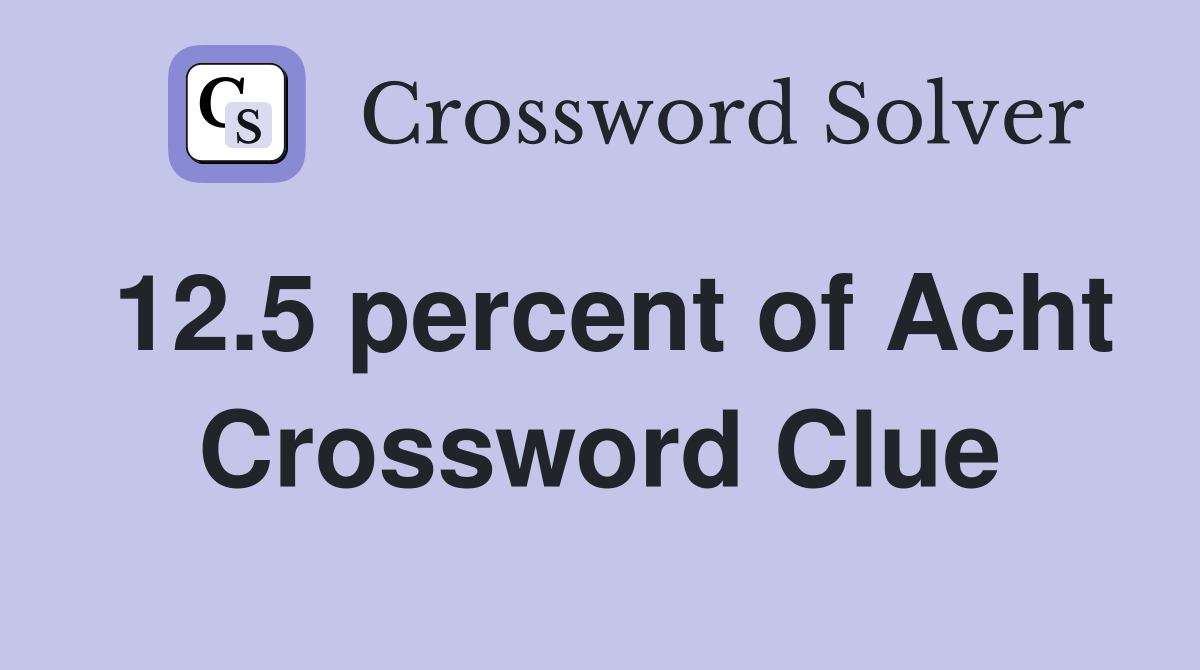 12.5 percent of Acht Crossword Clue