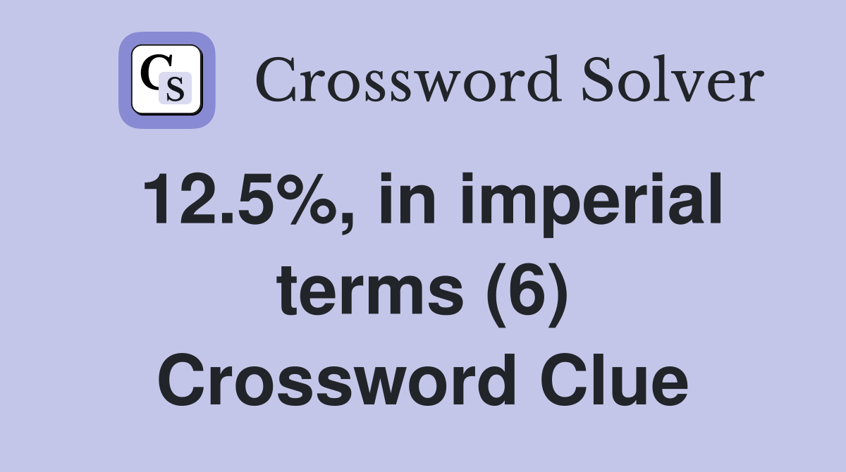 12.5%, in imperial terms (6) Crossword Clue