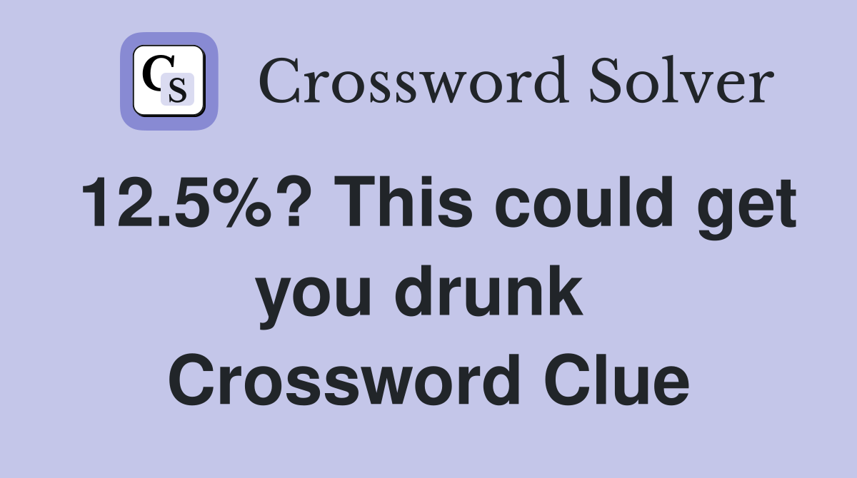 12.5%? This could get you drunk  Crossword Clue