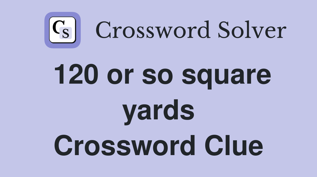 120 or so square yards Crossword Clue