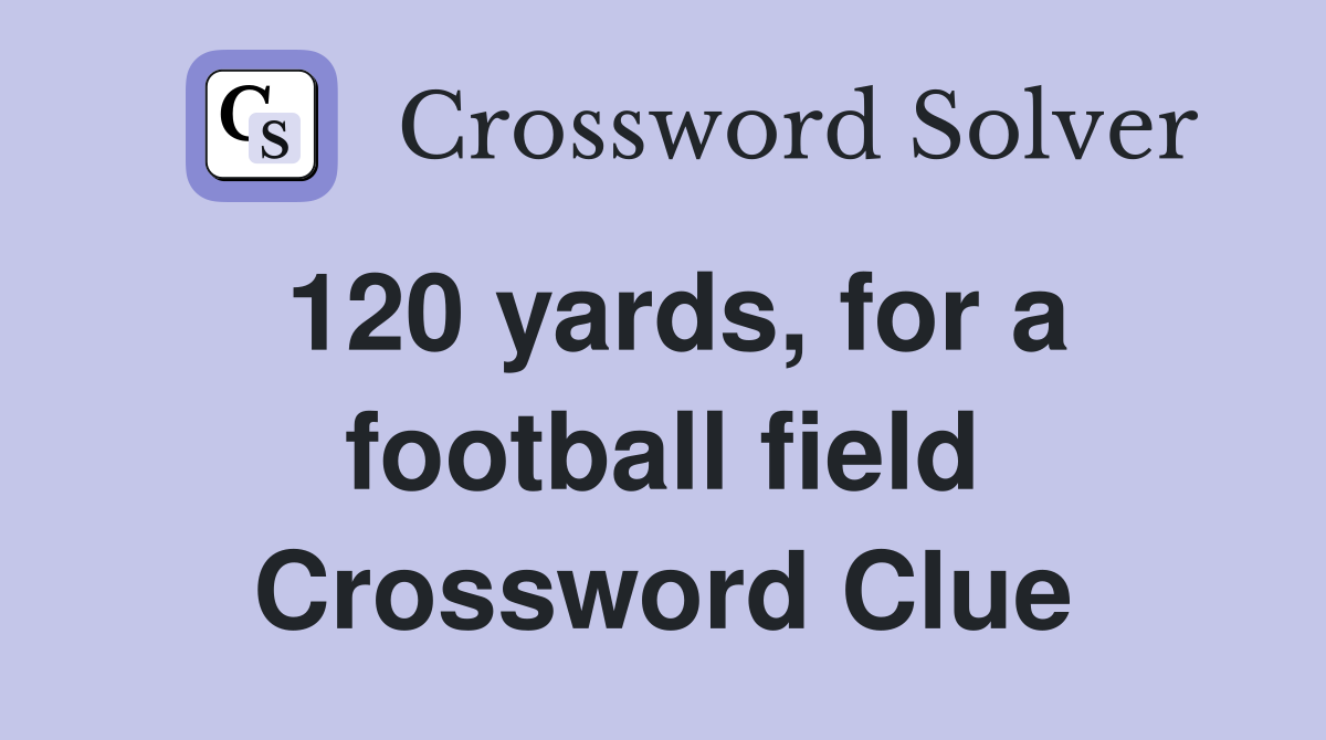120 yards, for a football field Crossword Clue