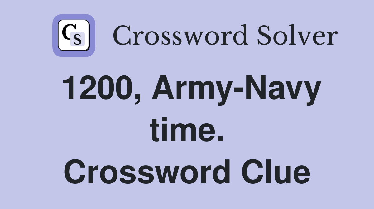 1200, Army-Navy time. Crossword Clue
