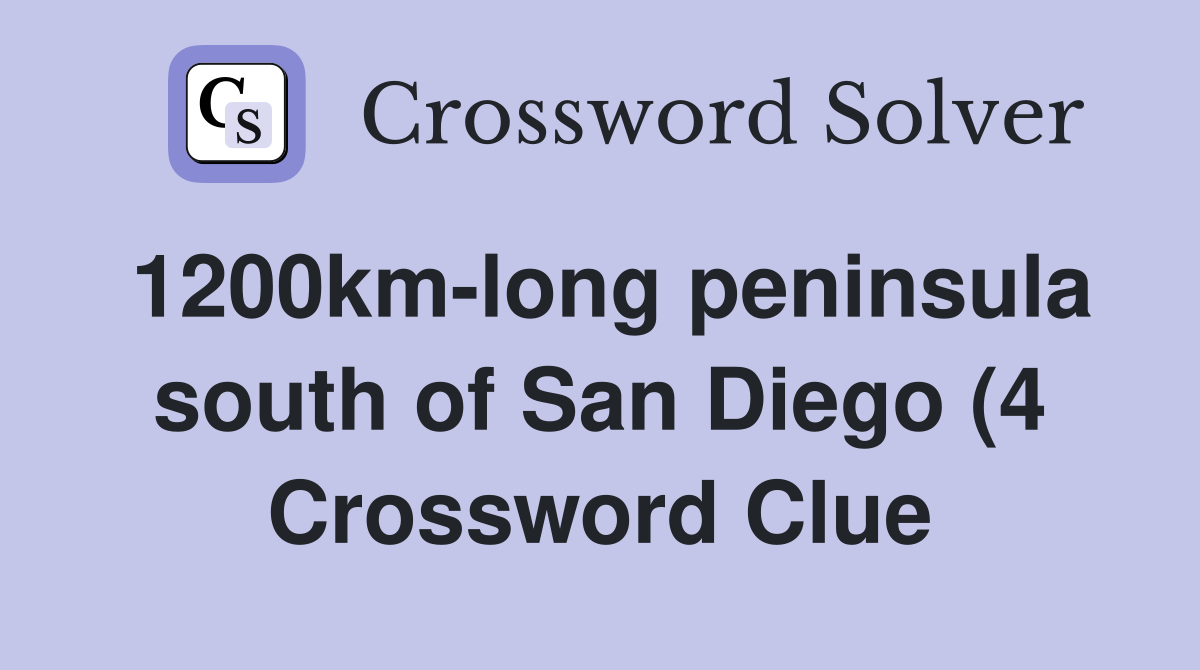 1200km long peninsula south of San Diego (4) Crossword Clue Answers 1200km long peninsula south of San Diego (4) Crossword Clue Answers