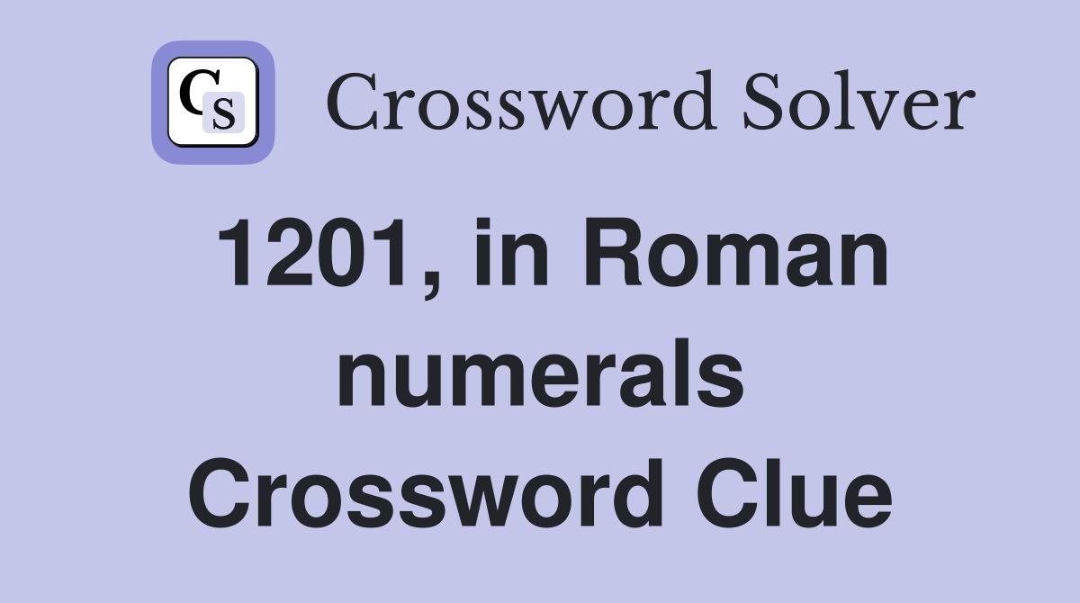 1201, in Roman numerals Crossword Clue