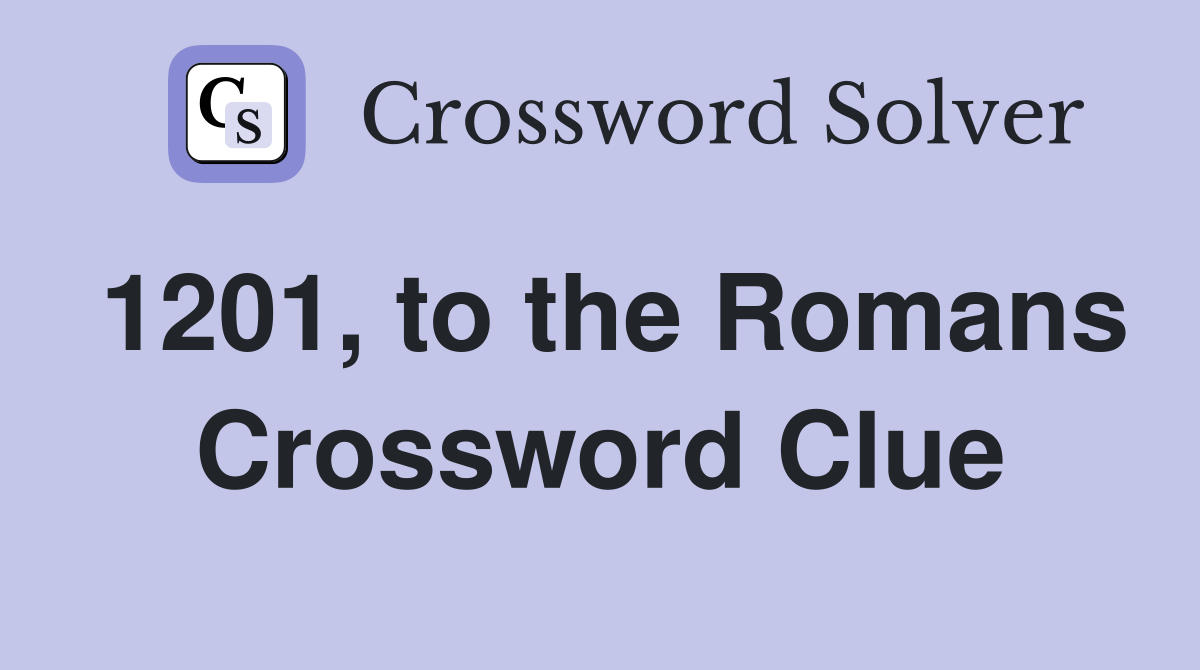 1201, to the Romans Crossword Clue