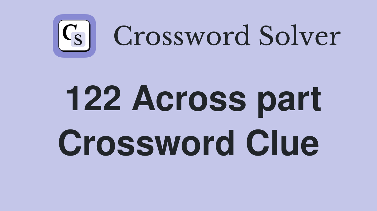 122 Across part Crossword Clue