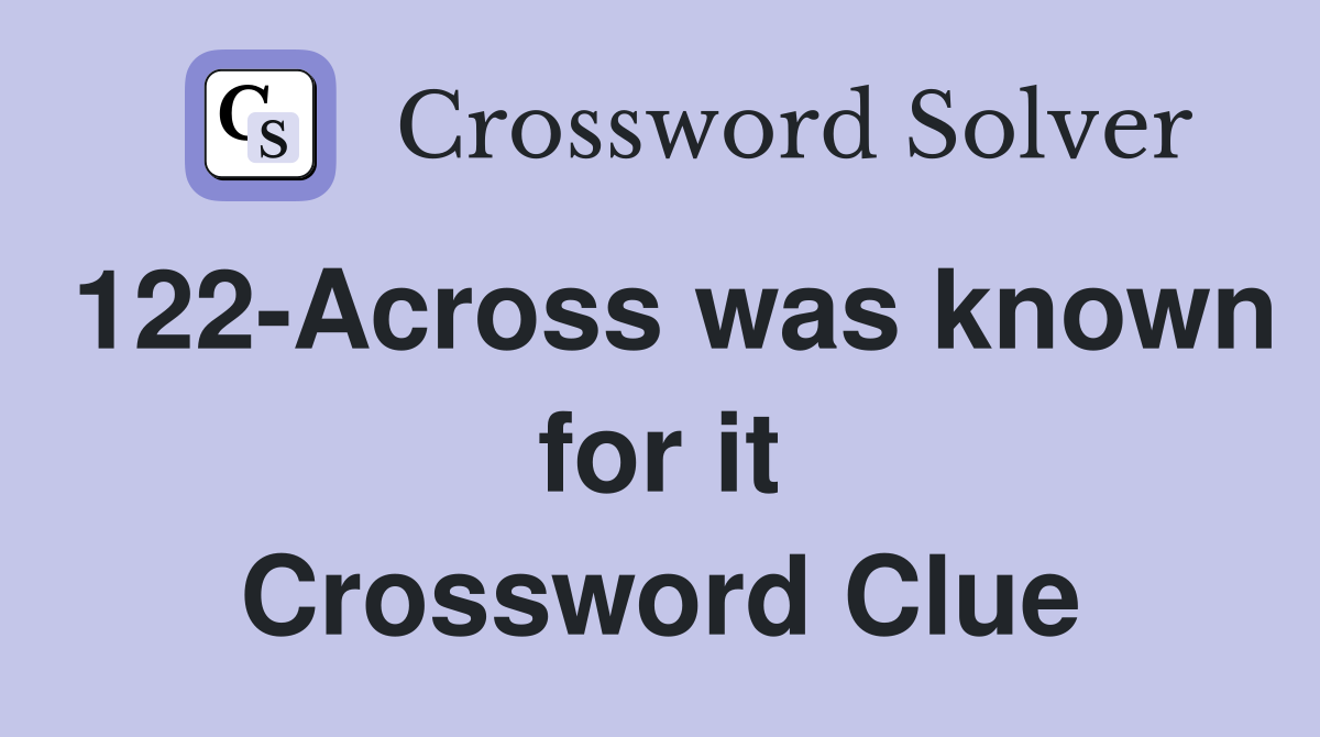 122-Across was known for it Crossword Clue