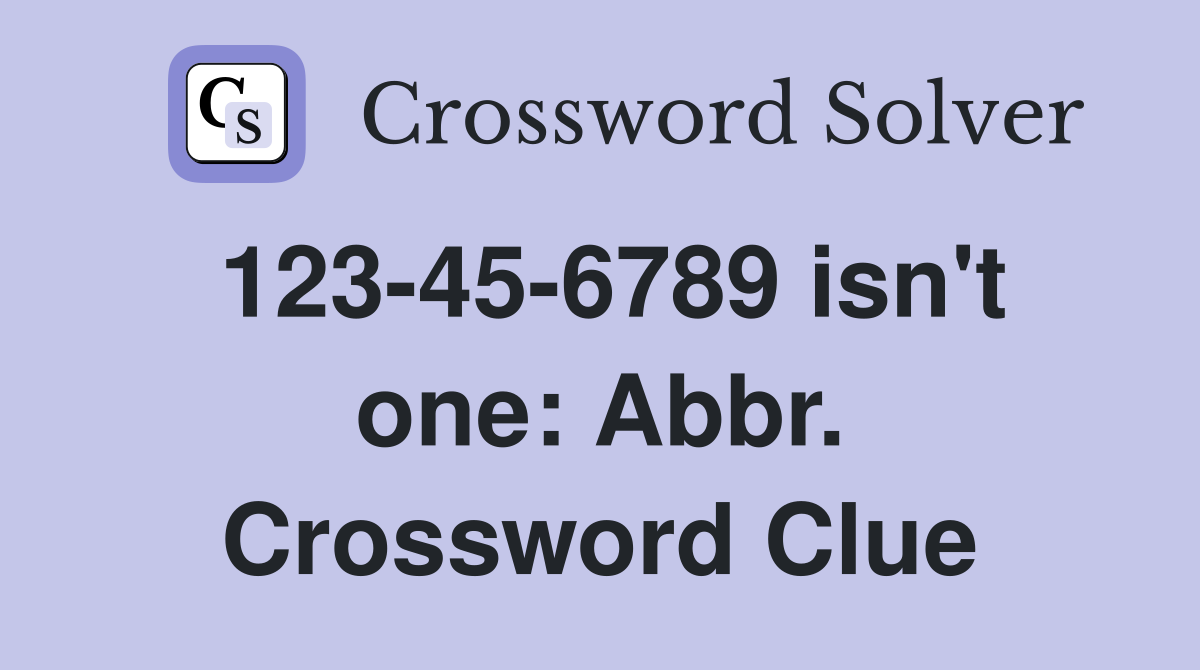 123-45-6789 isn't one: Abbr. Crossword Clue
