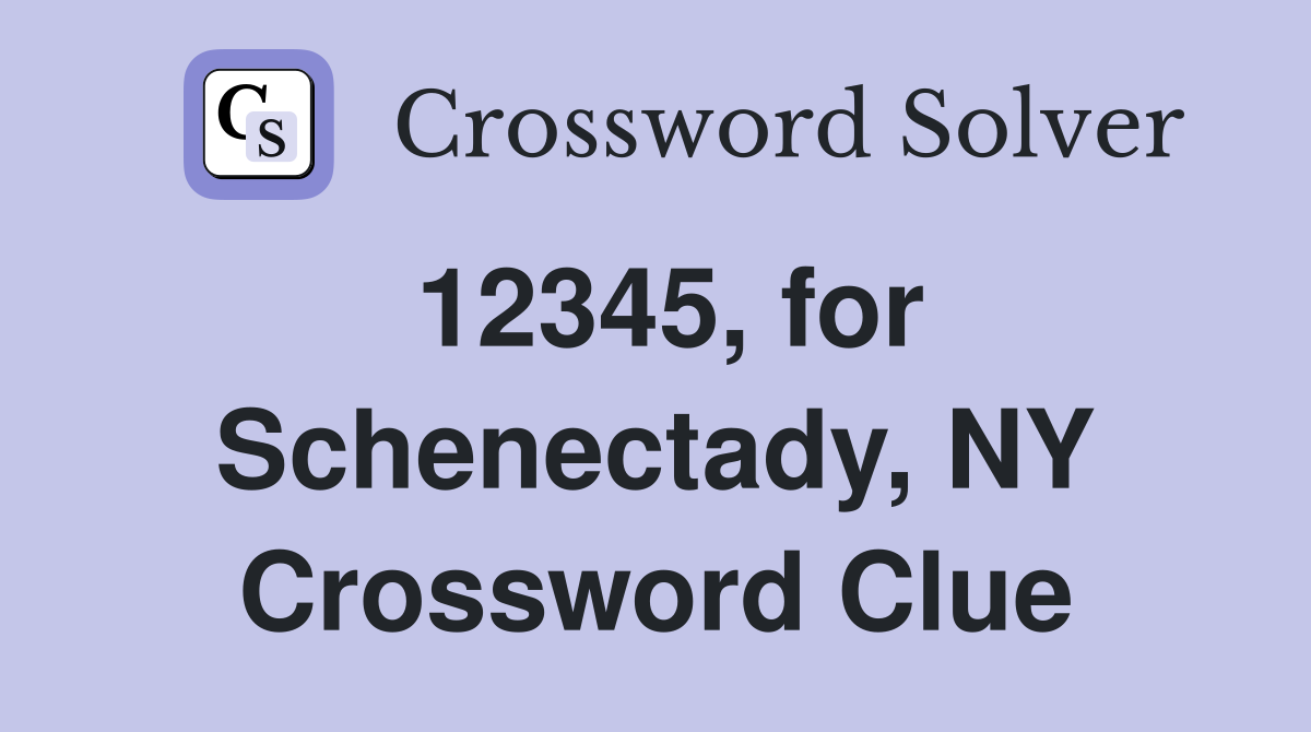 12345, for Schenectady, NY Crossword Clue