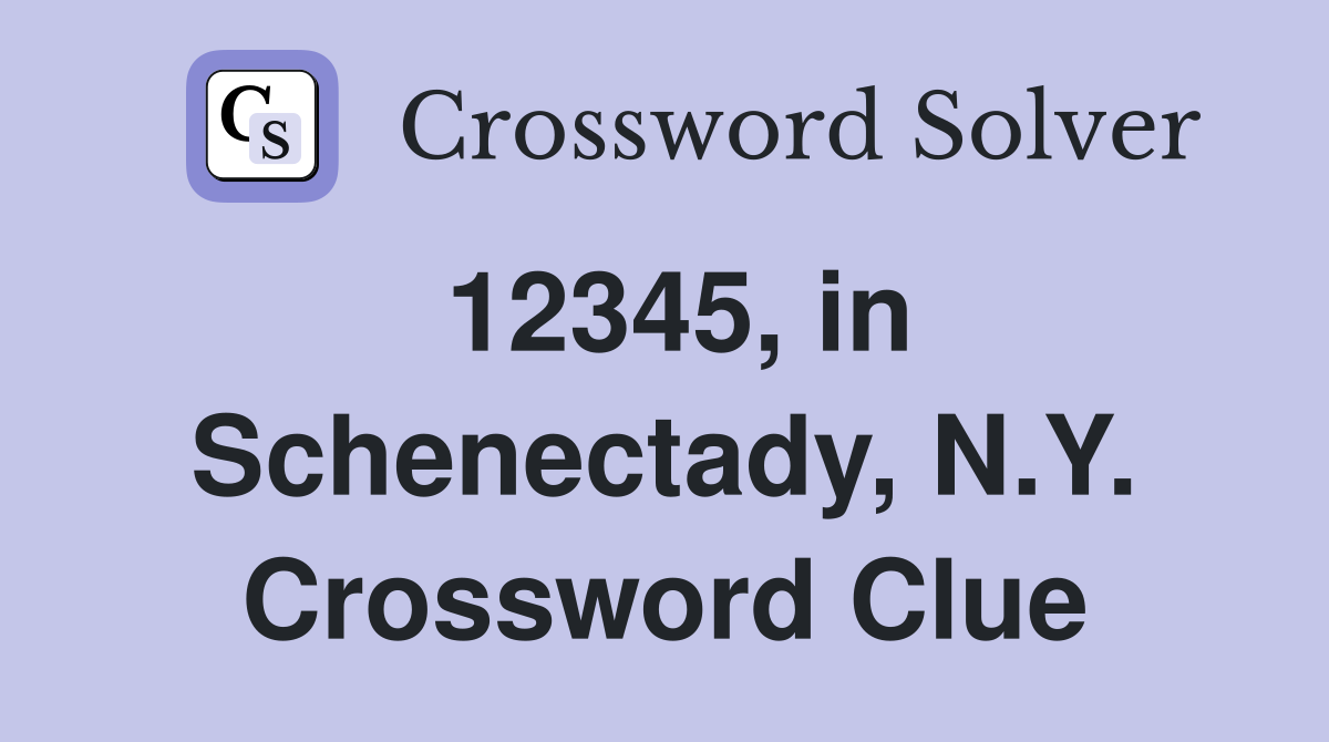 12345, in Schenectady, N.Y. Crossword Clue