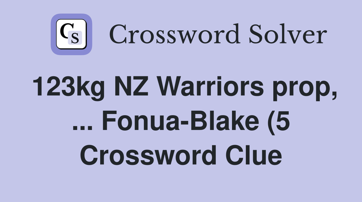 123kg NZ Warriors prop Fonua Blake (5) Crossword Clue Answers 123kg NZ Warriors prop Fonua Blake (5) Crossword Clue Answers