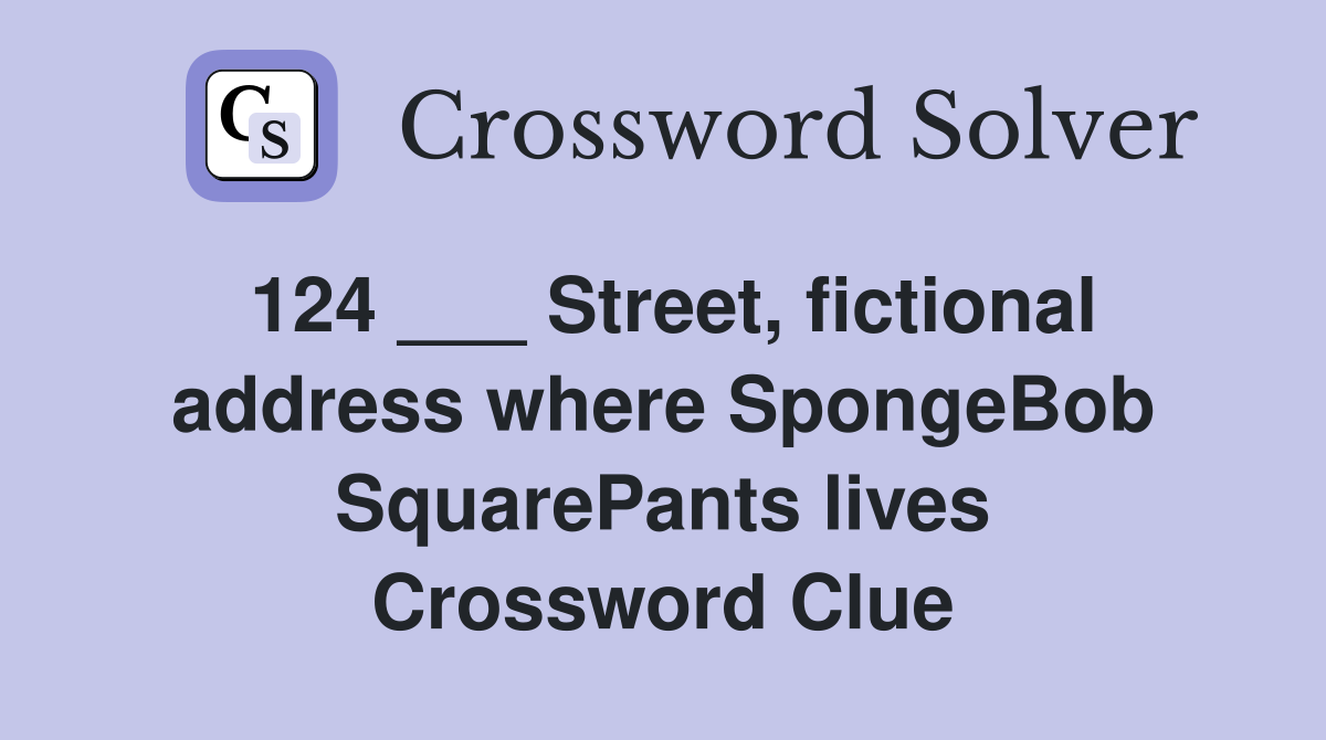 124 ___ Street, fictional address where SpongeBob SquarePants lives Crossword Clue