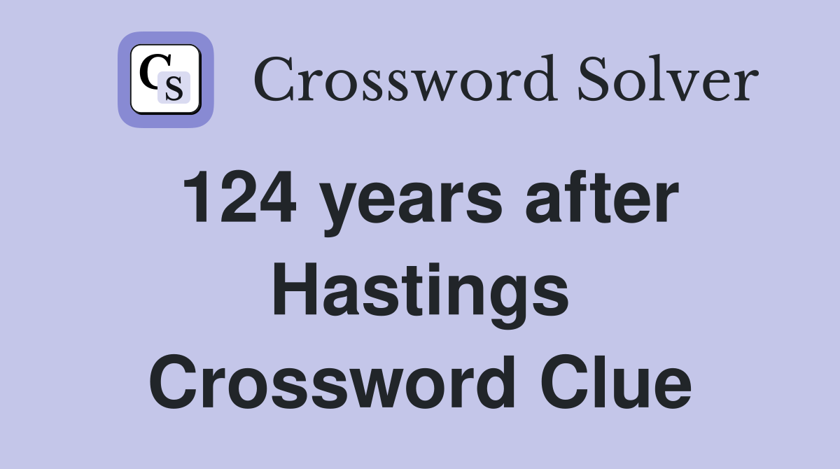 124 years after Hastings Crossword Clue