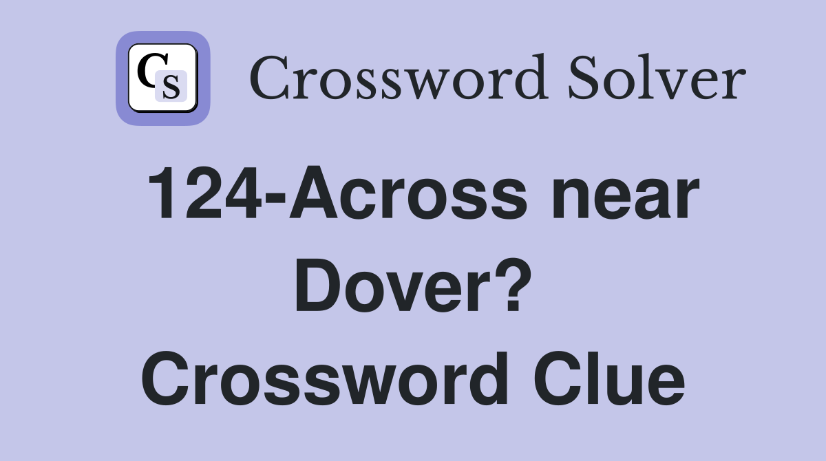 124-Across near Dover? Crossword Clue