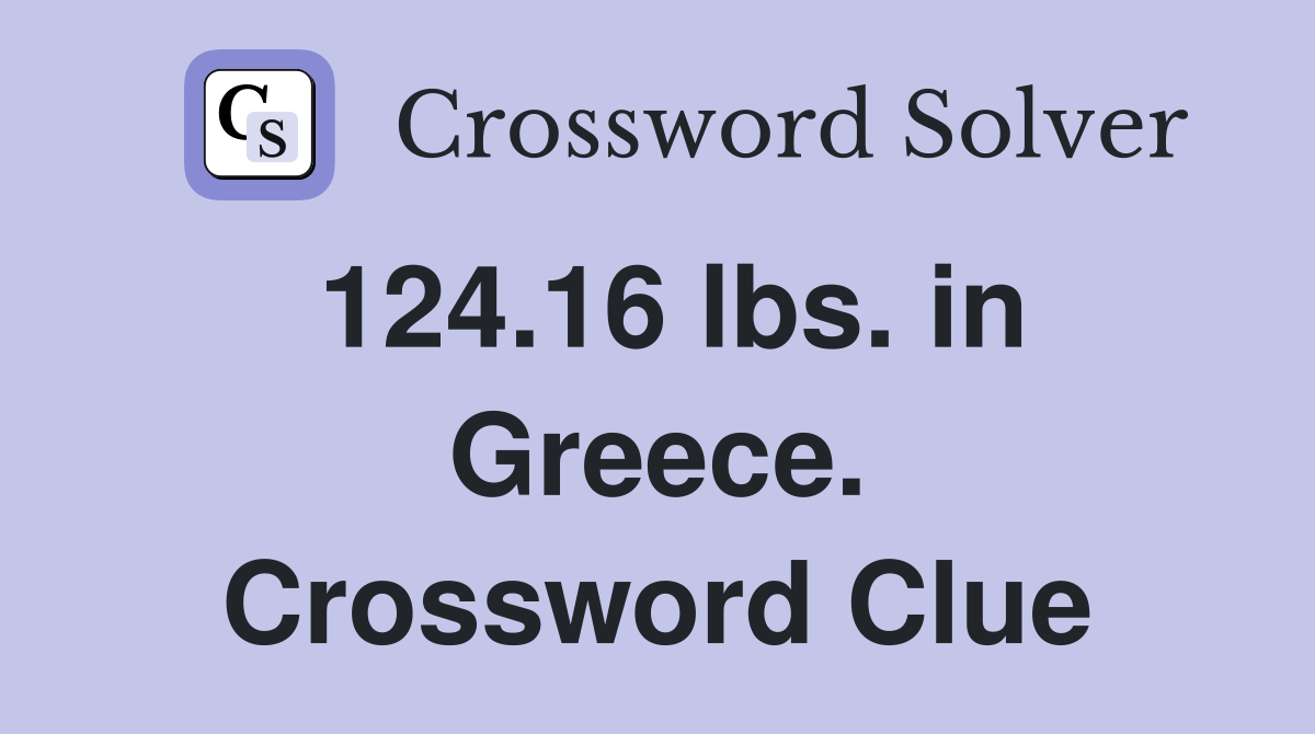 124.16 lbs. in Greece. Crossword Clue
