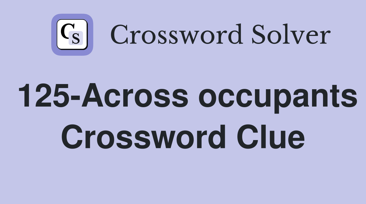 125-Across occupants Crossword Clue